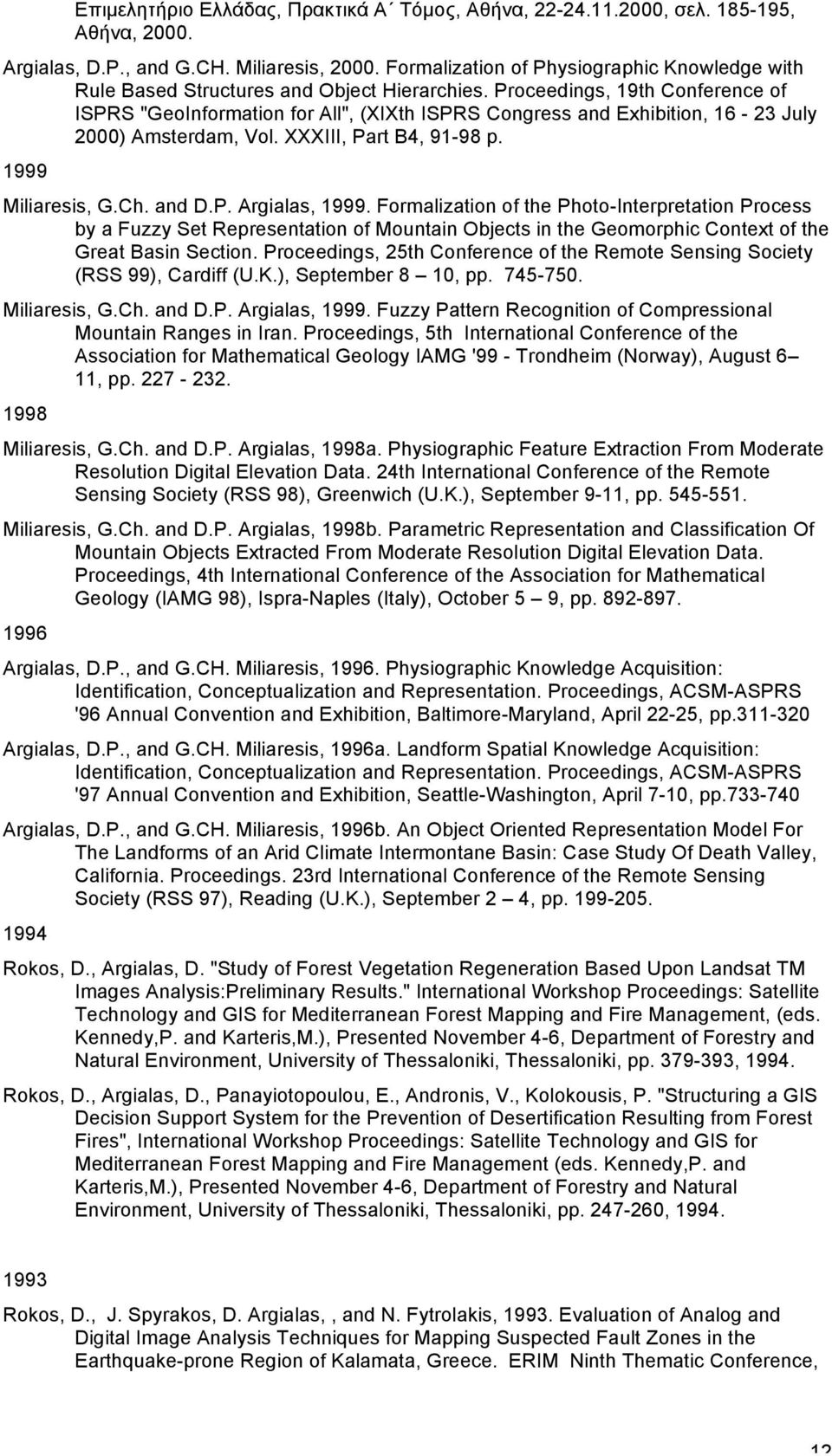 Proceedings, 19th Conference of ISPRS "GeoInformation for All", (XIXth ISPRS Congress and Exhibition, 16-23 July 2000) Amsterdam, Vol. XXXIII, Part B4, 91-98 p. 1999 Miliaresis, G.Ch. and D.P. Argialas, 1999.