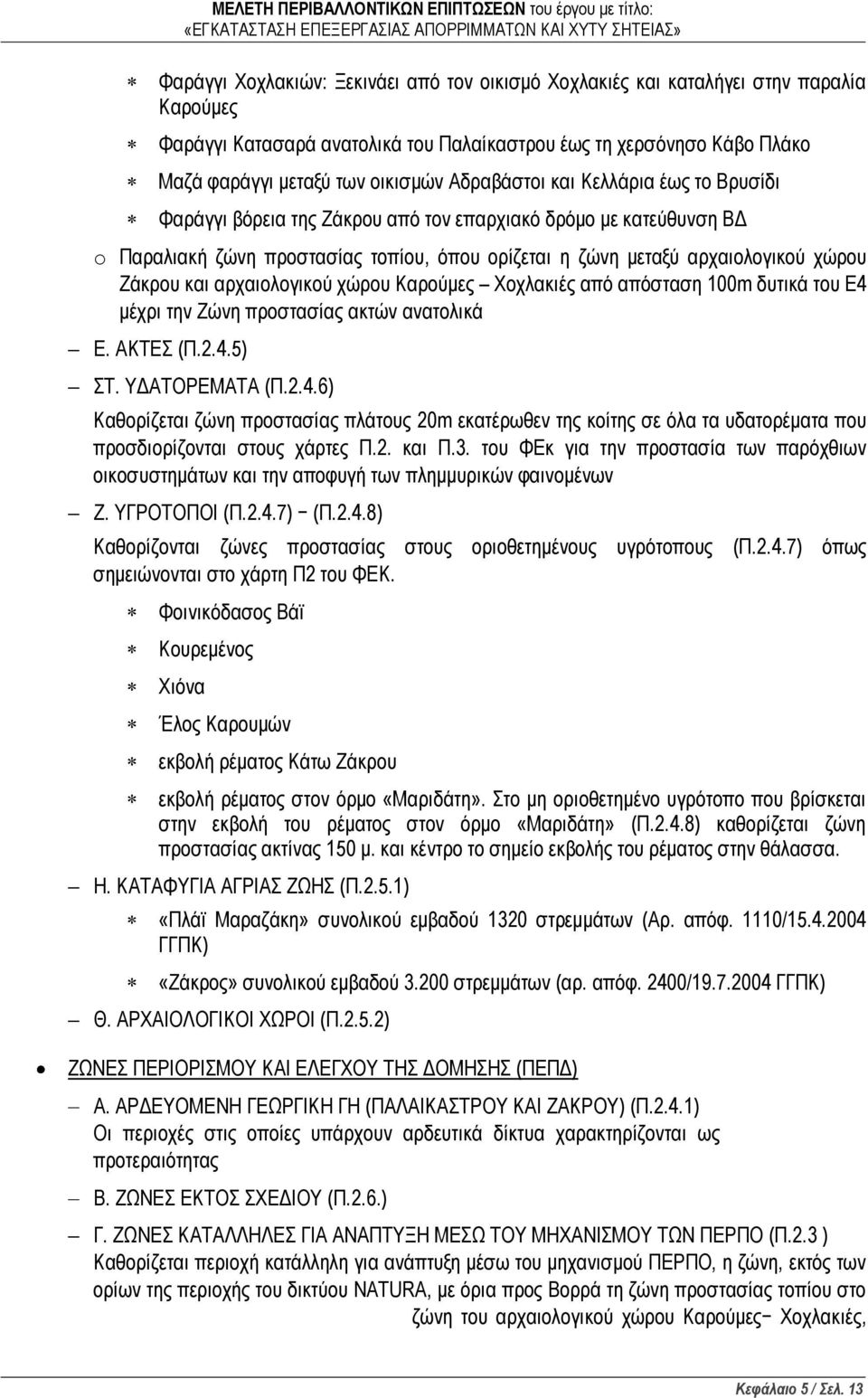 και αρχαιολογικού χώρου Καρούμες Χοχλακιές από απόσταση 100m δυτικά του Ε4 μέχρι την Ζώνη προστασίας ακτών ανατολικά Ε. ΑΚΤΕΣ (Π.2.4.5) ΣΤ. ΥΔΑΤΟΡΕΜΑΤΑ (Π.2.4.6) Καθορίζεται ζώνη προστασίας πλάτους 20m εκατέρωθεν της κοίτης σε όλα τα υδατορέματα που προσδιορίζονται στους χάρτες Π.