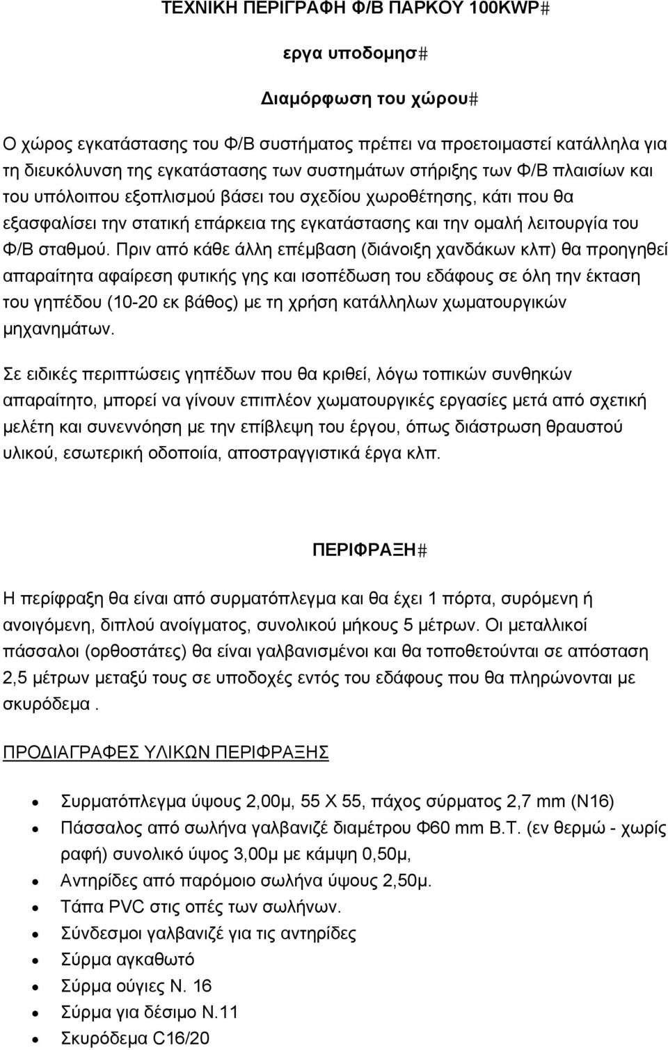 Πριν από κάθε άλλη επέμβαση (διάνοιξη χανδάκων κλπ) θα προηγηθεί απαραίτητα αφαίρεση φυτικής γης και ισοπέδωση του εδάφους σε όλη την έκταση του γηπέδου (10-20 εκ βάθος) με τη χρήση κατάλληλων