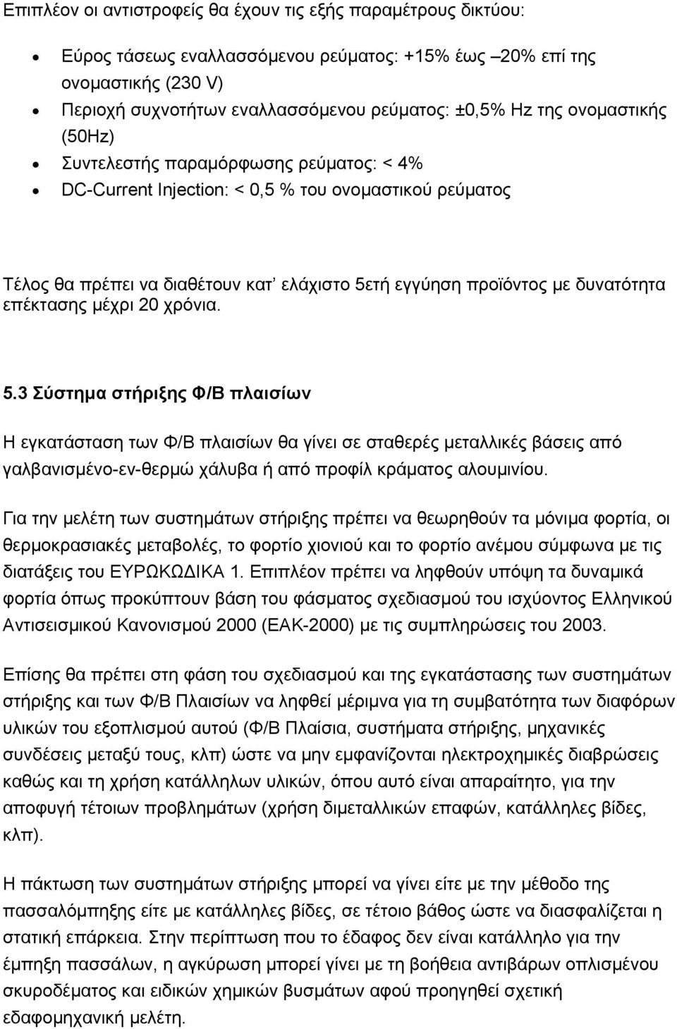 επέκτασης μέχρι 20 χρόνια. 5.3 Σύστημα στήριξης Φ/Β πλαισίων Η εγκατάσταση των Φ/Β πλαισίων θα γίνει σε σταθερές μεταλλικές βάσεις από γαλβανισμένο-εν-θερμώ χάλυβα ή από προφίλ κράματος αλουμινίου.