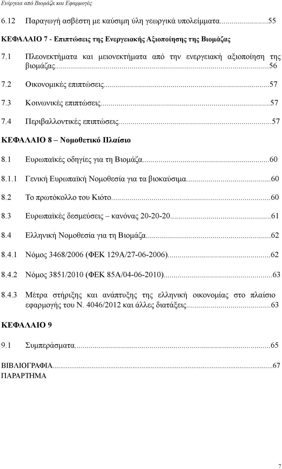 ..57 ΚΕΦΑΛΑΙΟ 8 Νομοθετικό Πλαίσιο 8.1 Ευρωπαϊκές οδηγίες για τη Βιομάζα...60 8.1.1 Γενική Ευρωπαϊκή Νομοθεσία για τα βιοκαύσιμα...60 8.2 Το πρωτόκολλο του Κιότο...60 8.3 Ευρωπαϊκές δεσμεύσεις κανόνας 20-20-20.