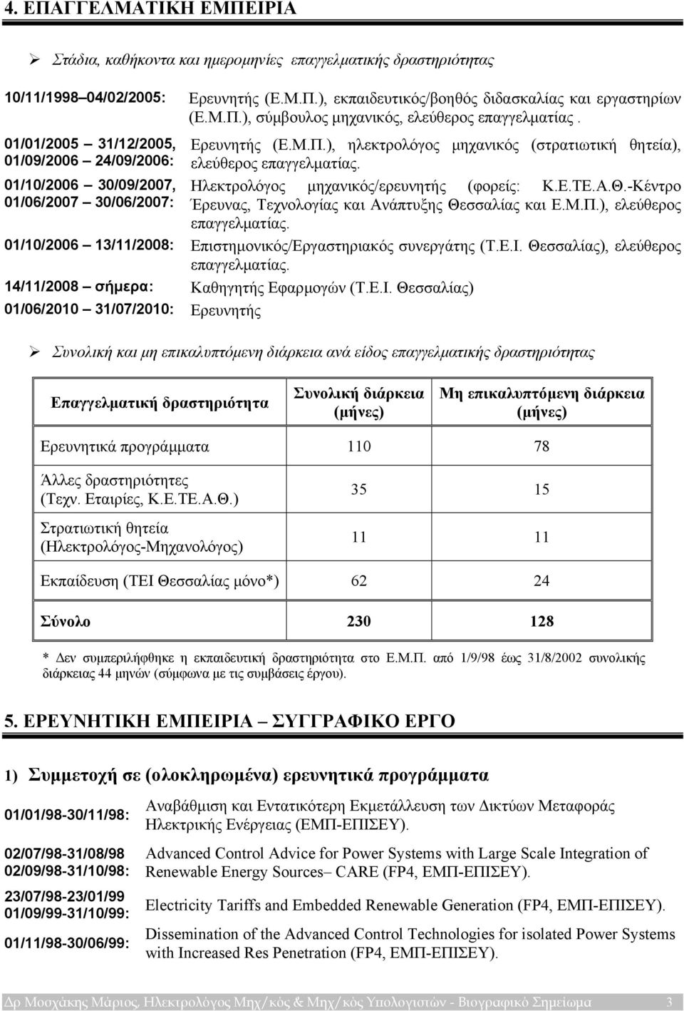 Ηλεκτρολόγος µηχανικός/ερευνητής (φορείς: Κ.Ε.ΤΕ.Α.Θ.-Κέντρο Έρευνας, Τεχνολογίας και Ανάπτυξης Θεσσαλίας και Ε.Μ.Π.), ελεύθερος επαγγελµατίας.