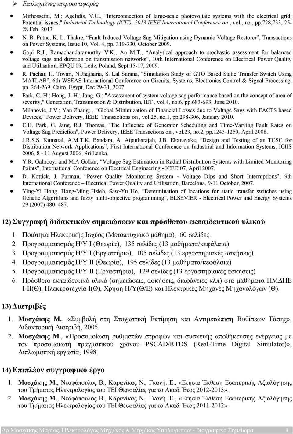 728,733, 25-28 Feb. 2013 N. R. Patne, K. L. Thakre, Fault Induced Voltage Sag Mitigation using Dynamic Voltage Restorer, Transactions on Power Systems, Issue 10, Vol. 4, pp. 319-330, October 2009.