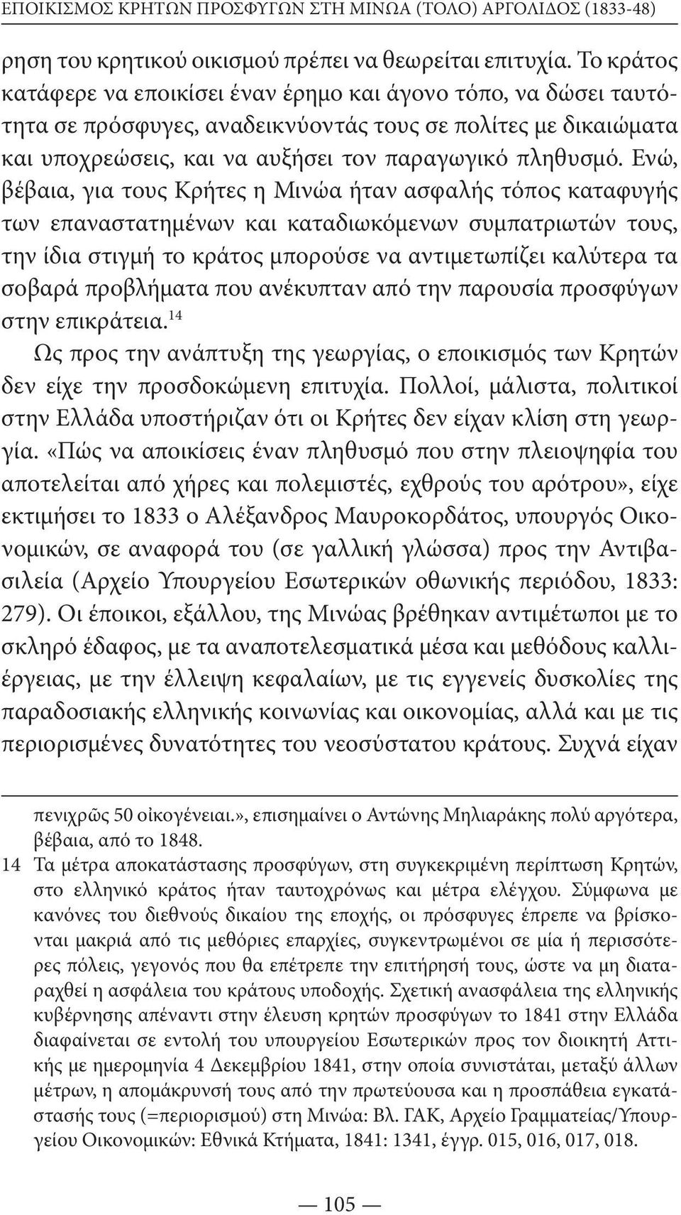 Ενώ, βέβαια, για τους Κρήτες η Μι νώα ήταν ασφαλής τόπος καταφυγής των επαναστατημένων και καταδιωκόμενων συμπα τριωτών τους, την ίδια στιγμή το κράτος μπορούσε να αντιμετωπίζει καλύτερα τα σοβαρά