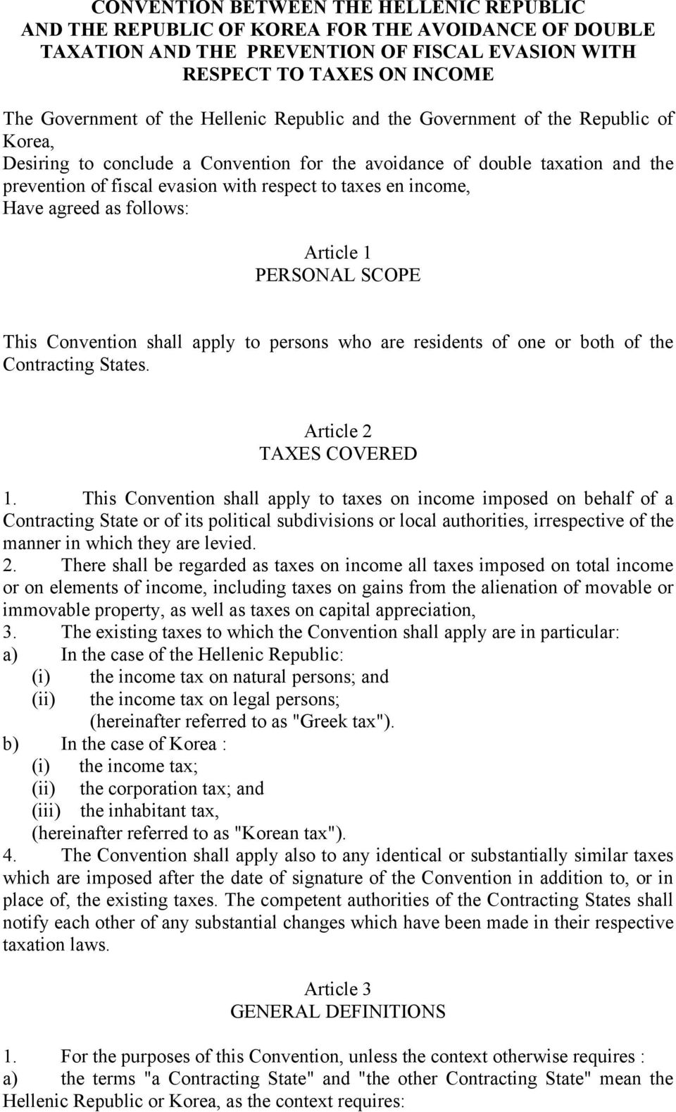 income, Have agreed as follows: Article 1 PERSONAL SCOPE This Convention shall apply to persons who are residents of one or both of the Contracting States. Article 2 TAXES COVERED 1.