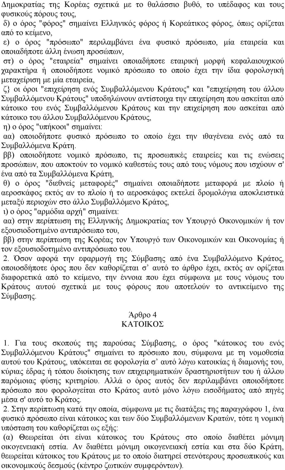 πρόσωπο το οποίο έχει την ίδια φορολογική μεταχείριση με μία εταιρεία, ζ} οι όροι "επιχείρηση ενός Συμβαλλόμενου Κράτους" και "επιχείρηση του άλλου Συμβαλλόμενου Κράτους" υποδηλώνουν αντίστοιχα την