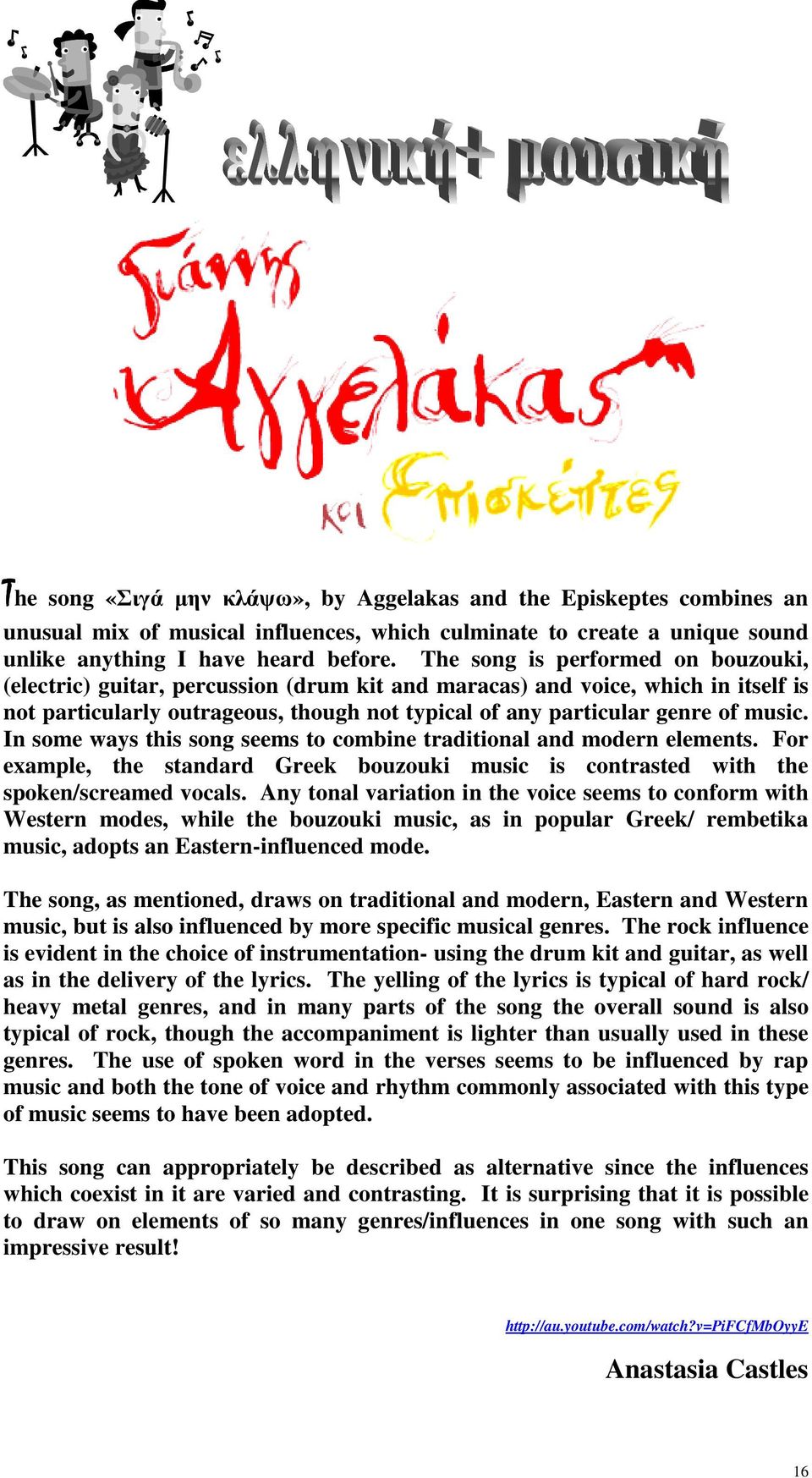 In some ways this song seems to combine traditional and modern elements. For example, the standard Greek bouzouki music is contrasted with the spoken/screamed vocals.