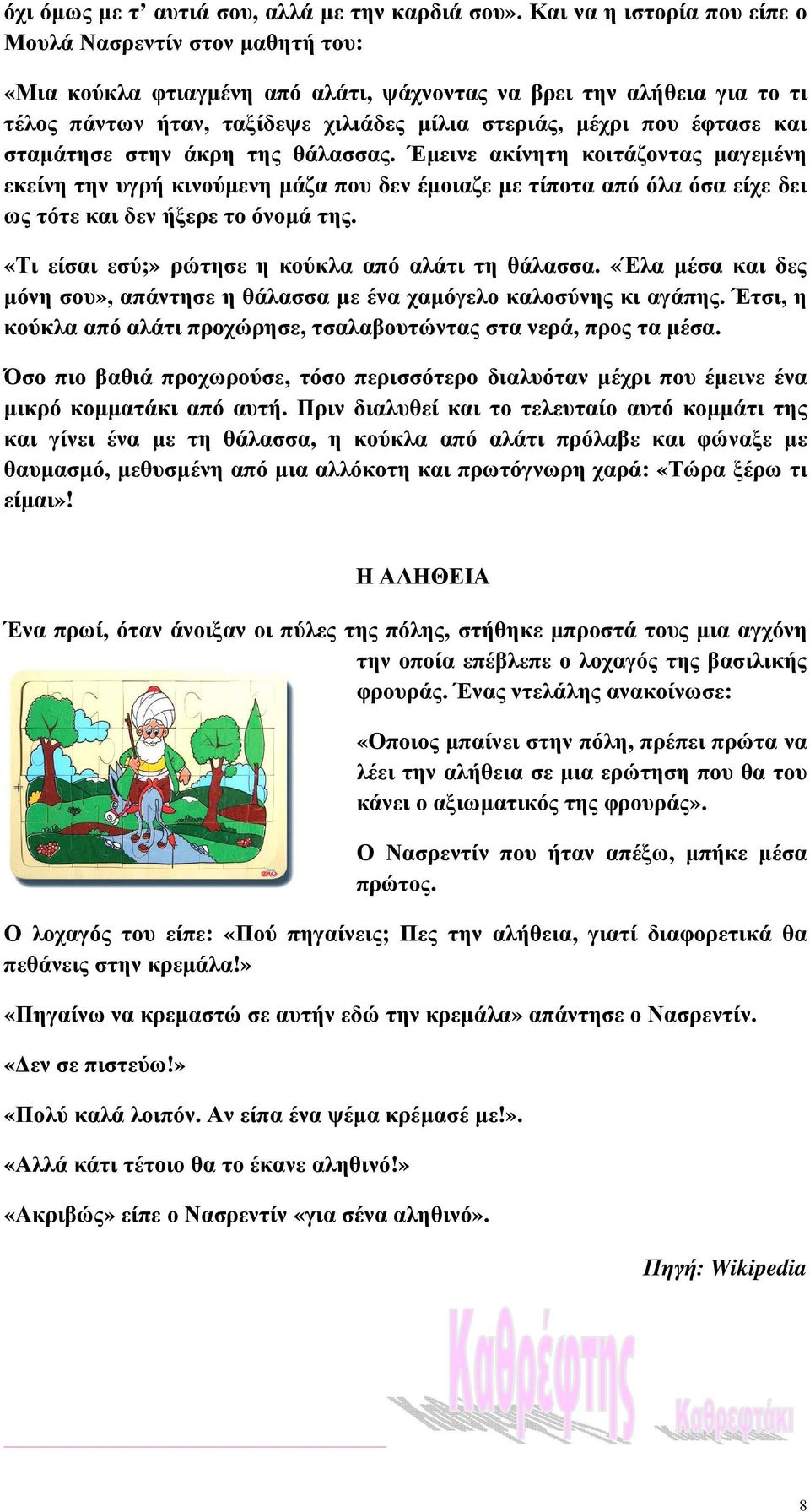 έφτασε και σταµάτησε στην άκρη της θάλασσας. Έµεινε ακίνητη κοιτάζοντας µαγεµένη εκείνη την υγρή κινούµενη µάζα που δεν έµοιαζε µε τίποτα από όλα όσα είχε δει ως τότε και δεν ήξερε το όνοµά της.