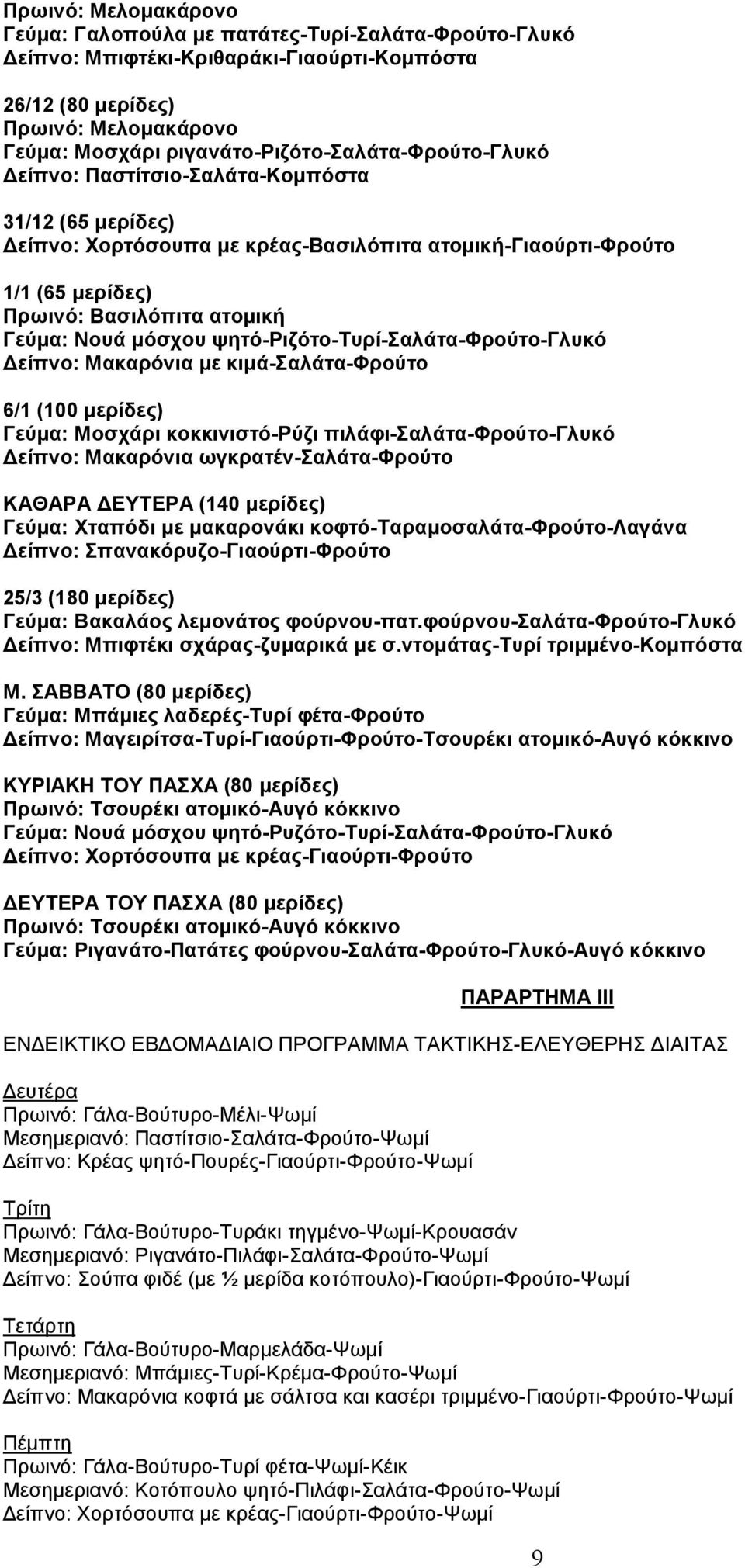 Γεύμα: Νουά μόσχου ψητό-ριζότο-τυρί-σαλάτα-φρούτο-γλυκό Δείπνο: Μακαρόνια με κιμά-σαλάτα-φρούτο 6/1 (100 μερίδες) Γεύμα: Μοσχάρι κοκκινιστό-ρύζι πιλάφι-σαλάτα-φρούτο-γλυκό Δείπνο: Μακαρόνια