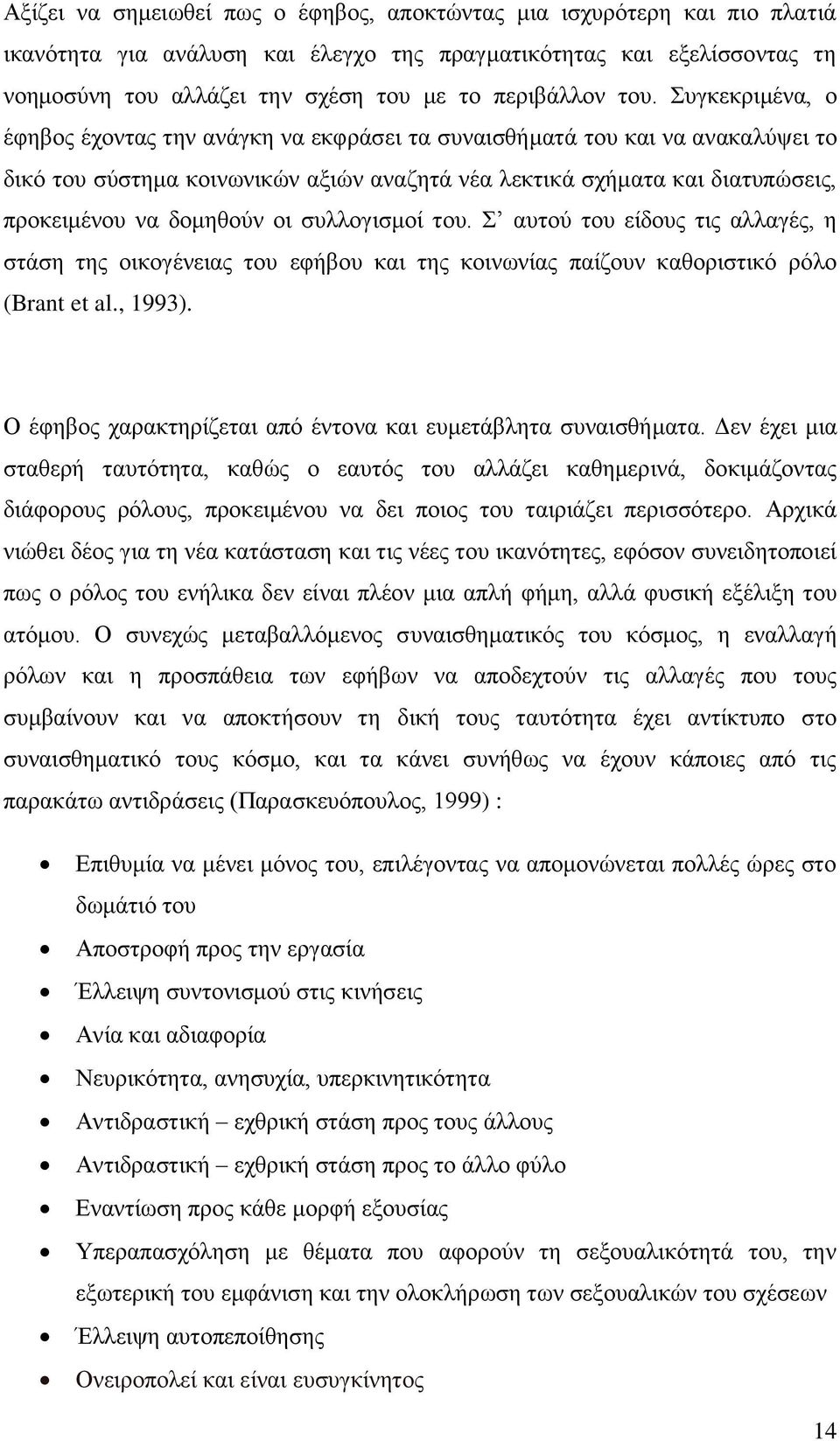 Συγκεκριμένα, ο έφηβος έχοντας την ανάγκη να εκφράσει τα συναισθήματά του και να ανακαλύψει το δικό του σύστημα κοινωνικών αξιών αναζητά νέα λεκτικά σχήματα και διατυπώσεις, προκειμένου να δομηθούν