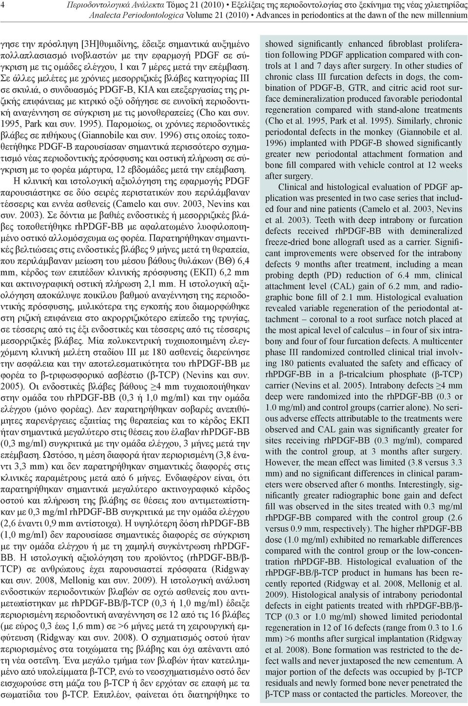 Σε άλλες μελέτες με χρόνιες μεσορριζικές βλάβες κατηγορίας ΙΙΙ σε σκυλιά, ο συνδυασμός PDGF-B, ΚΙΑ και επεξεργασίας της ριζικής επιφάνειας με κιτρικό οξύ οδήγησε σε ευνοϊκή περιοδοντική αναγέννηση σε