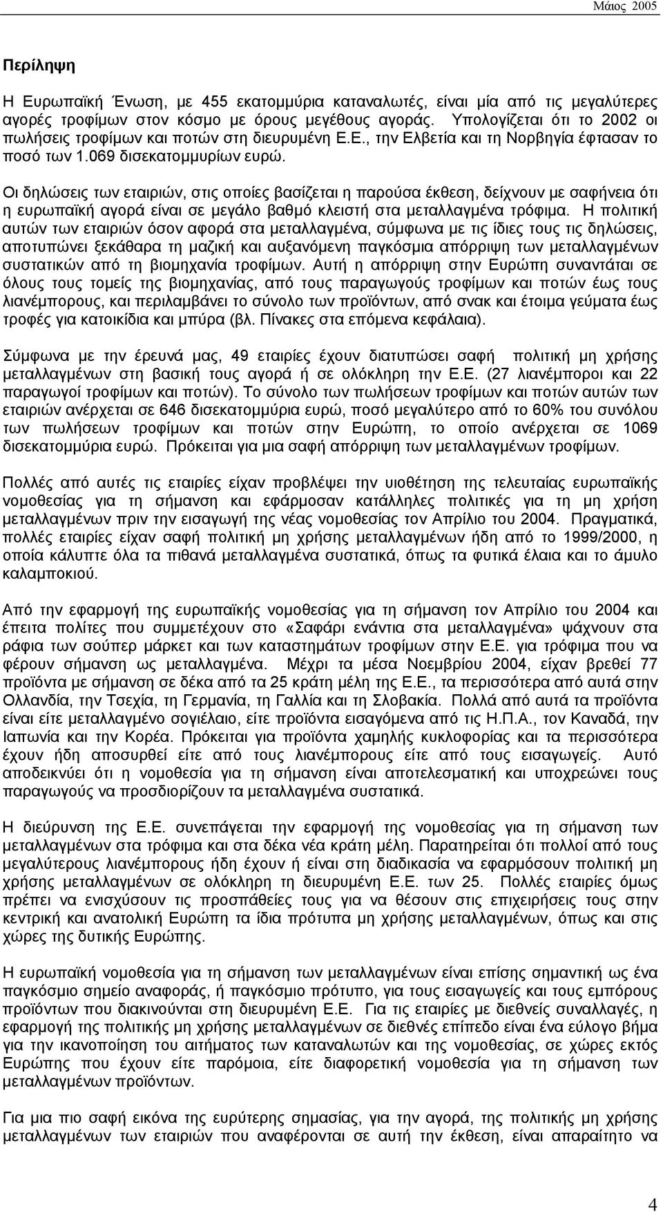 Οι δηλώσεις των εταιριών, στις οποίες βασίζεται η παρούσα έκθεση, δείχνουν με σαφήνεια ότι η ευρωπαϊκή αγορά είναι σε μεγάλο βαθμό κλειστή στα μεταλλαγμένα τρόφιμα.