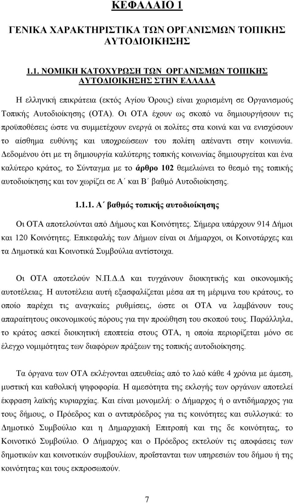 Δεδομένου ότι με τη δημιουργία καλύτερης τοπικής κοινωνίας δημιουργείται και ένα καλύτερο κράτος, το Σύνταγμα με το άρθρο 102 θεμελιώνει το θεσμό της τοπικής αυτοδιοίκησης και τον χωρίζει σε Α και Β