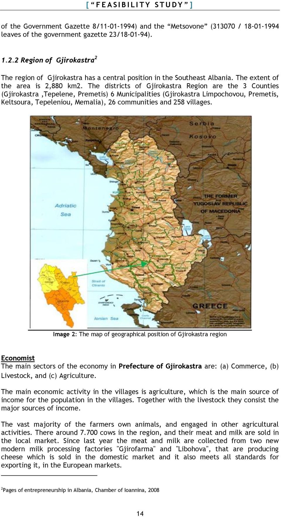 The districts of Gjirokastra Region are the 3 Counties (Gjirokastra,Tepelene, Premetis) 6 Municipalities (Gjirokastra Limpochovou, Premetis, Keltsoura, Tepeleniou, Memalia), 26 communities and 258