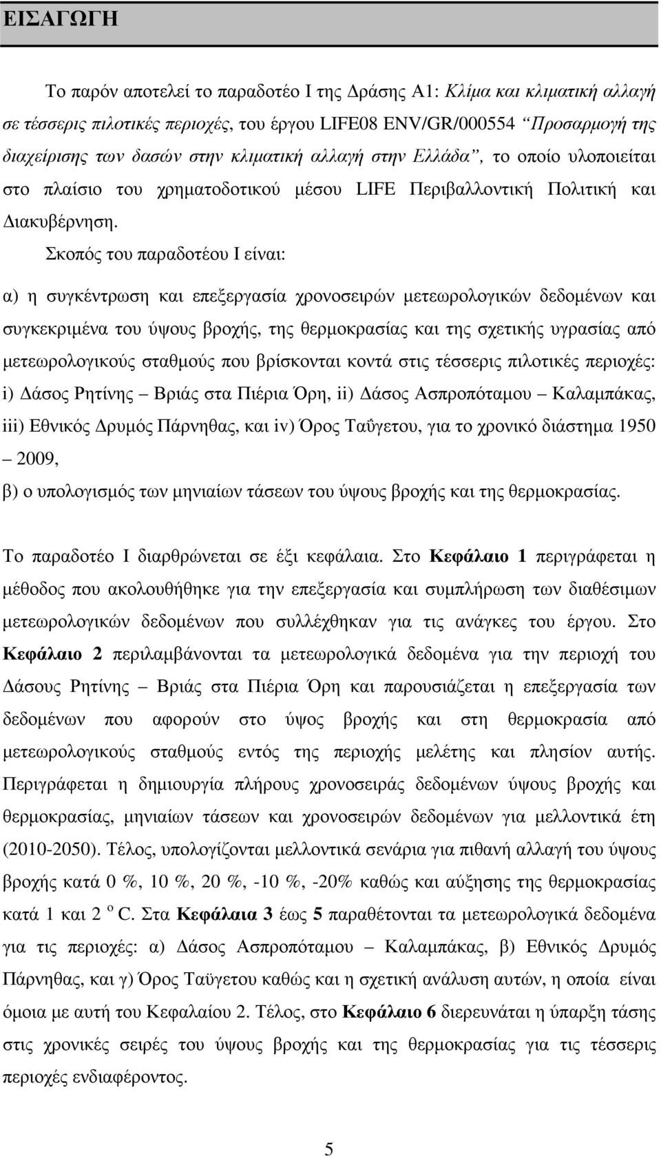 Σκοπός του παραδοτέου Ι είναι: α) η συγκέντρωση και επεξεργασία χρονοσειρών µετεωρολογικών δεδοµένων και συγκεκριµένα του ύψους βροχής, της θερµοκρασίας και της σχετικής υγρασίας από µετεωρολογικούς