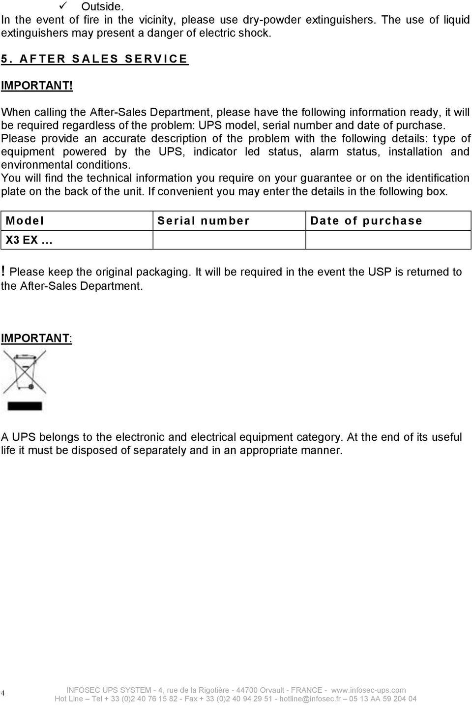 accurate description of the problem with the following details: type of equipment powered by the UPS, indicator led status, alarm status, installation and environmental conditions You will find the