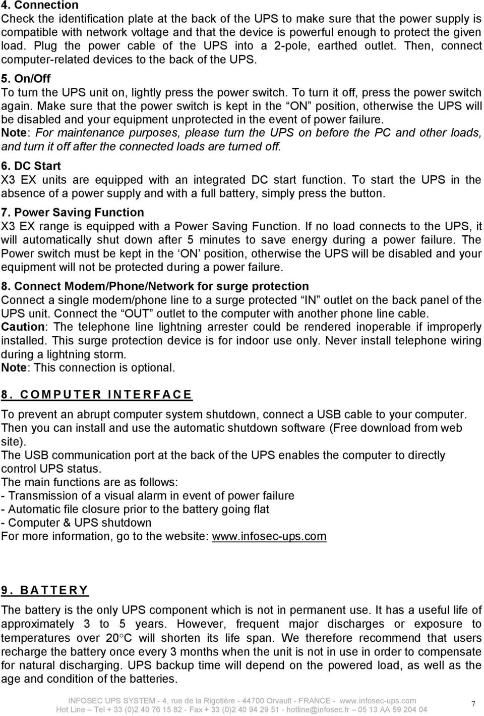 turn it off, press the power switch again Make sure that the power switch is kept in the ON position, otherwise the UPS will be disabled and your equipment unprotected in the event of power failure