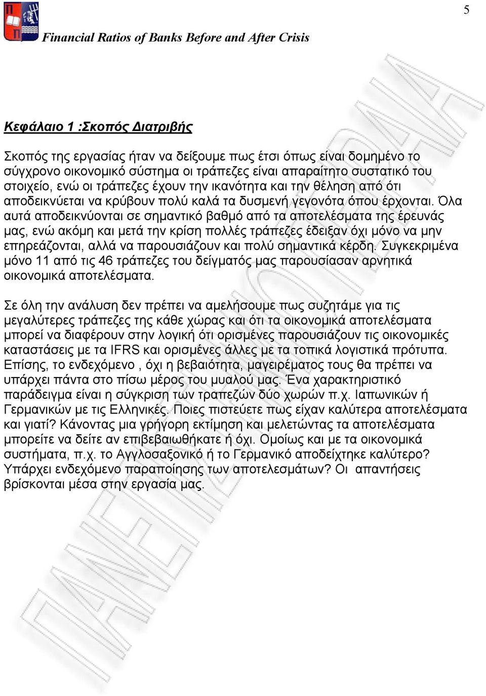 Όλα αυτά αποδεικνύονται σε σημαντικό βαθμό από τα αποτελέσματα της έρευνάς μας, ενώ ακόμη και μετά την κρίση πολλές τράπεζες έδειξαν όχι μόνο να μην επηρεάζονται, αλλά να παρουσιάζουν και πολύ