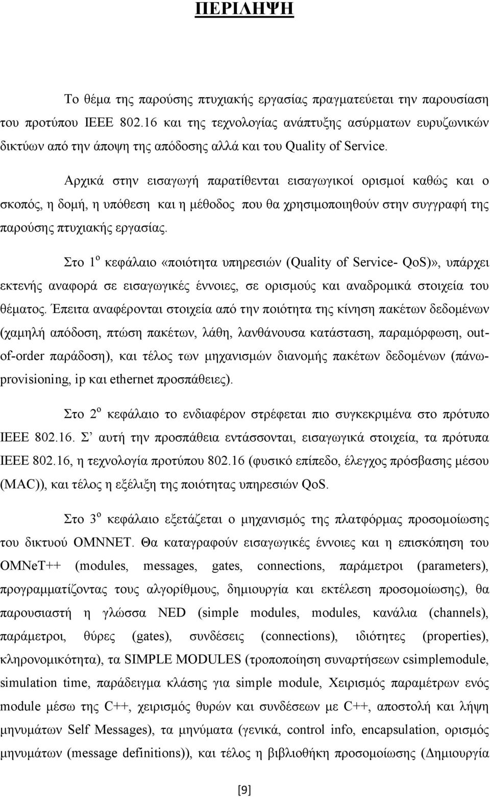 Αρχικά στην εισαγωγή παρατίθενται εισαγωγικοί ορισμοί καθώς και ο σκοπός, η δομή, η υπόθεση και η μέθοδος που θα χρησιμοποιηθούν στην συγγραφή της παρούσης πτυχιακής εργασίας.