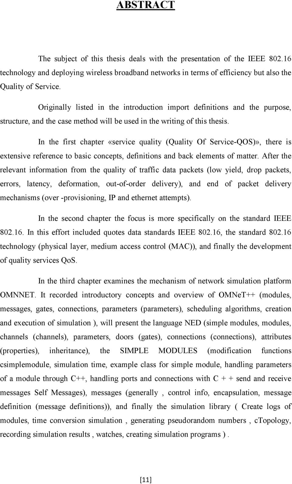 In the first chapter «service quality (Quality Of Service-QOS)», there is extensive reference to basic concepts, definitions and back elements of matter.