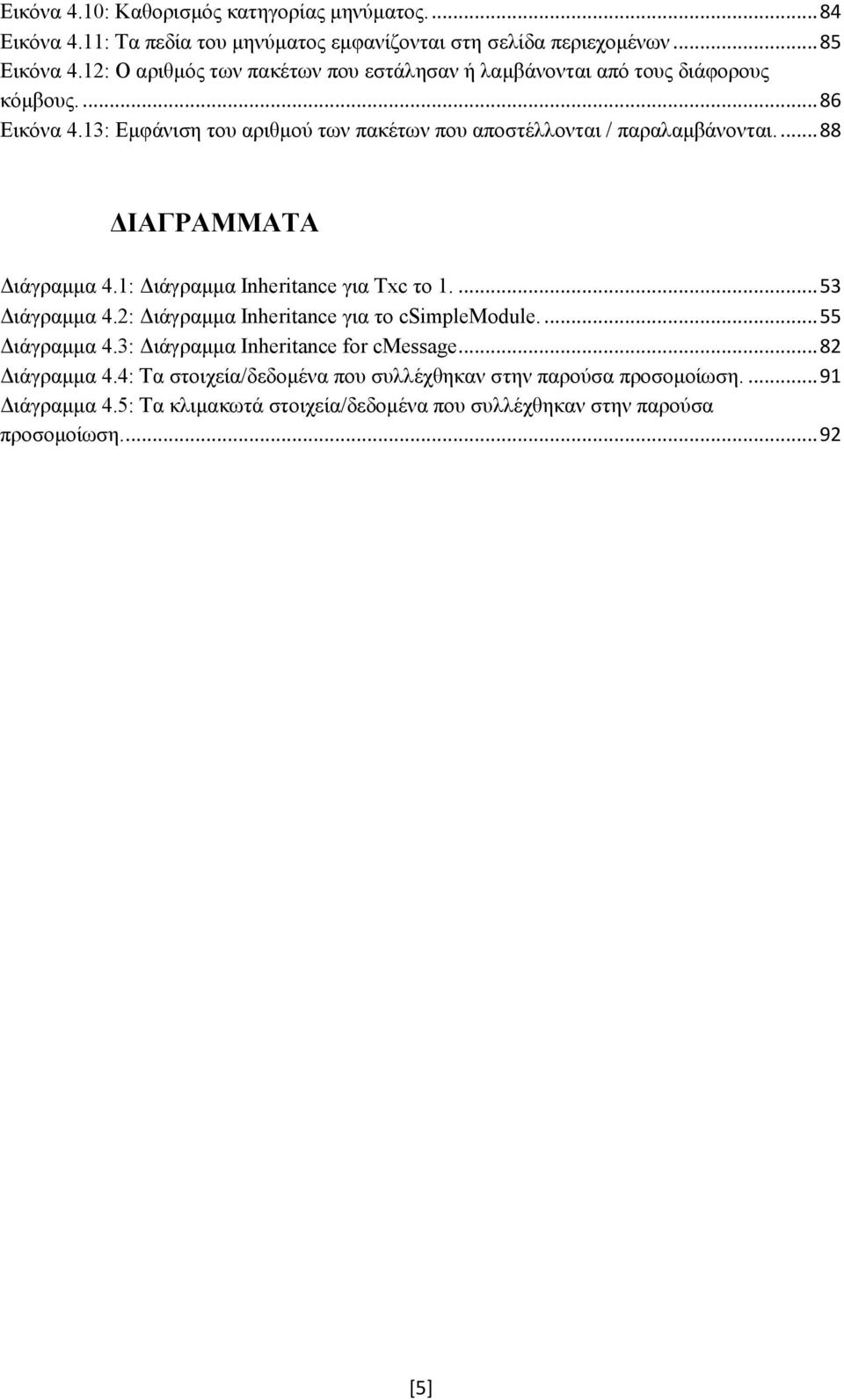 ... 88 ΔΙΑΓΡΑΜΜΑΤΑ Διάγραμμα 4.1: Διάγραμμα Inheritance για Txc το 1.... 53 Διάγραμμα 4.2: Διάγραμμα Inheritance για το csimplemodule.... 55 Διάγραμμα 4.