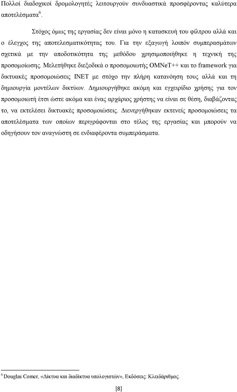 Για την εξαγωγή λοιπόν συμπερασμάτων σχετικά με την αποδοτικότητα της μεθόδου χρησιμοποιήθηκε η τεχνική της προσομοίωσης.