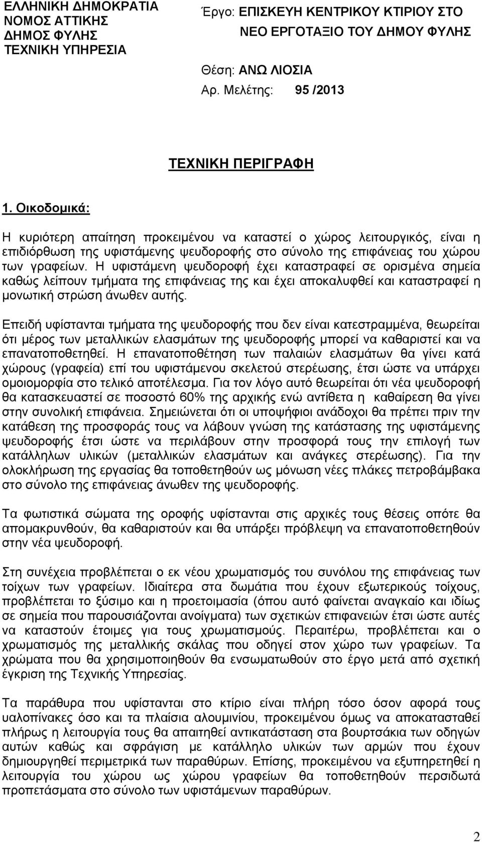 Η υφιστάμενη ψευδοροφή έχει καταστραφεί σε ορισμένα σημεία καθώς λείπουν τμήματα της επιφάνειας της και έχει αποκαλυφθεί και καταστραφεί η μονωτική στρώση άνωθεν αυτής.