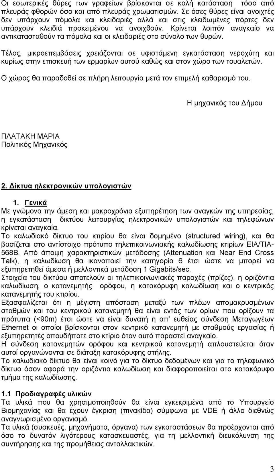 Κρίνεται λοιπόν αναγκαίο να αντικατασταθούν τα πόμολα και οι κλειδαριές στο σύνολο των θυρών.