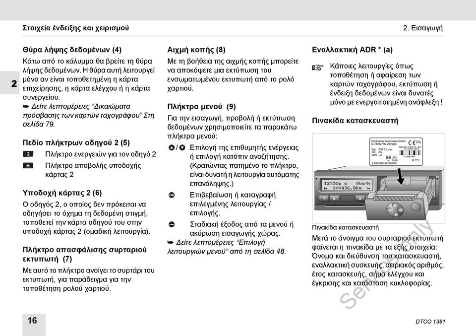 Πεδίο πλήκτρων οδηγού 2(5) Πλήκτρο ενεργειών για τον οδηγό 2 Πλήκτρο αποβολής υποδοχής κάρτας 2 Υποδοχή κάρτας 2(6) Ο οδηγός 2, ο οποίος δεν πρόκειται να οδηγήσει το όχημα τη δεδομένη στιγμή,