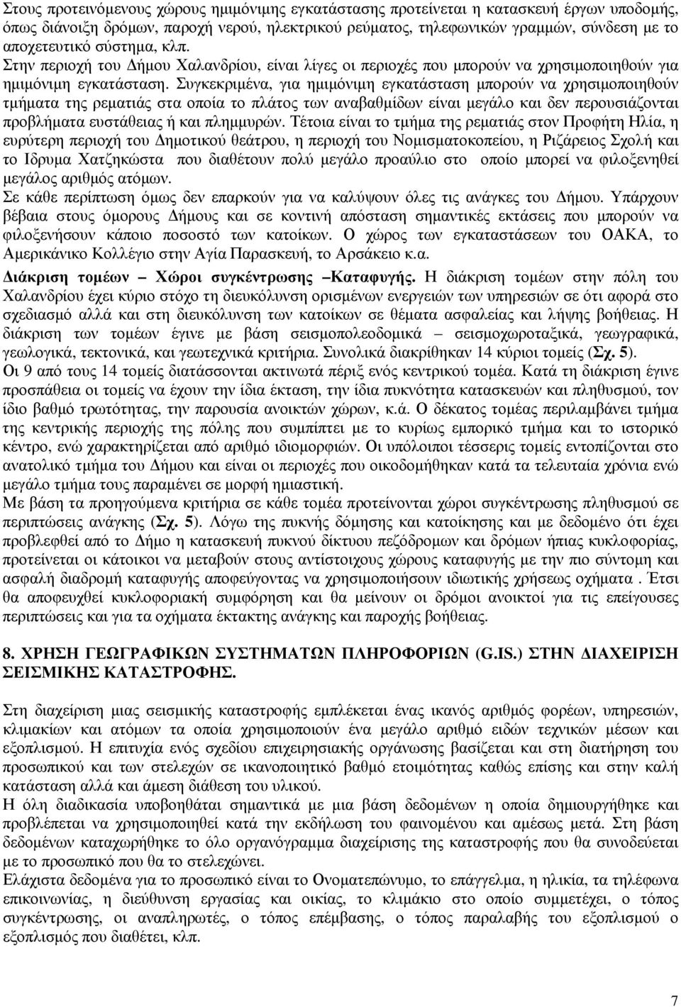 Συγκεκριμένα, για ημιμόνιμη εγκατάσταση μπορούν να χρησιμοποιηθούν τμήματα της ρεματιάς στα οποία το πλάτος των αναβαθμίδων είναι μεγάλο και δεν περουσιάζονται προβλήματα ευστάθειας ή και πλημμυρών.