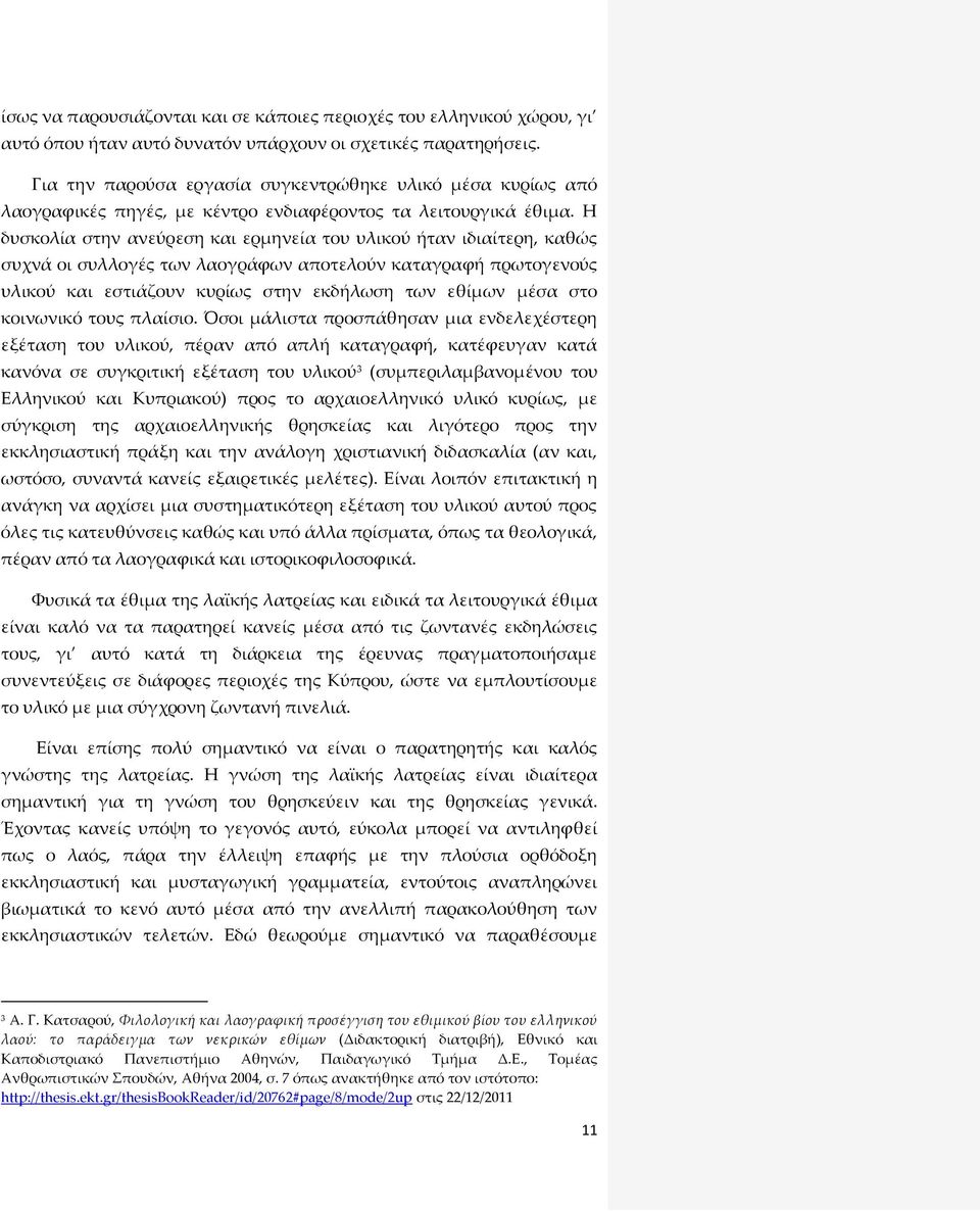 Η δυσκολία στην ανεύρεση και ερμηνεία του υλικού ήταν ιδιαίτερη, καθώς συχνά οι συλλογές των λαογράφων αποτελούν καταγραφή πρωτογενούς υλικού και εστιάζουν κυρίως στην εκδήλωση των εθίμων μέσα στο