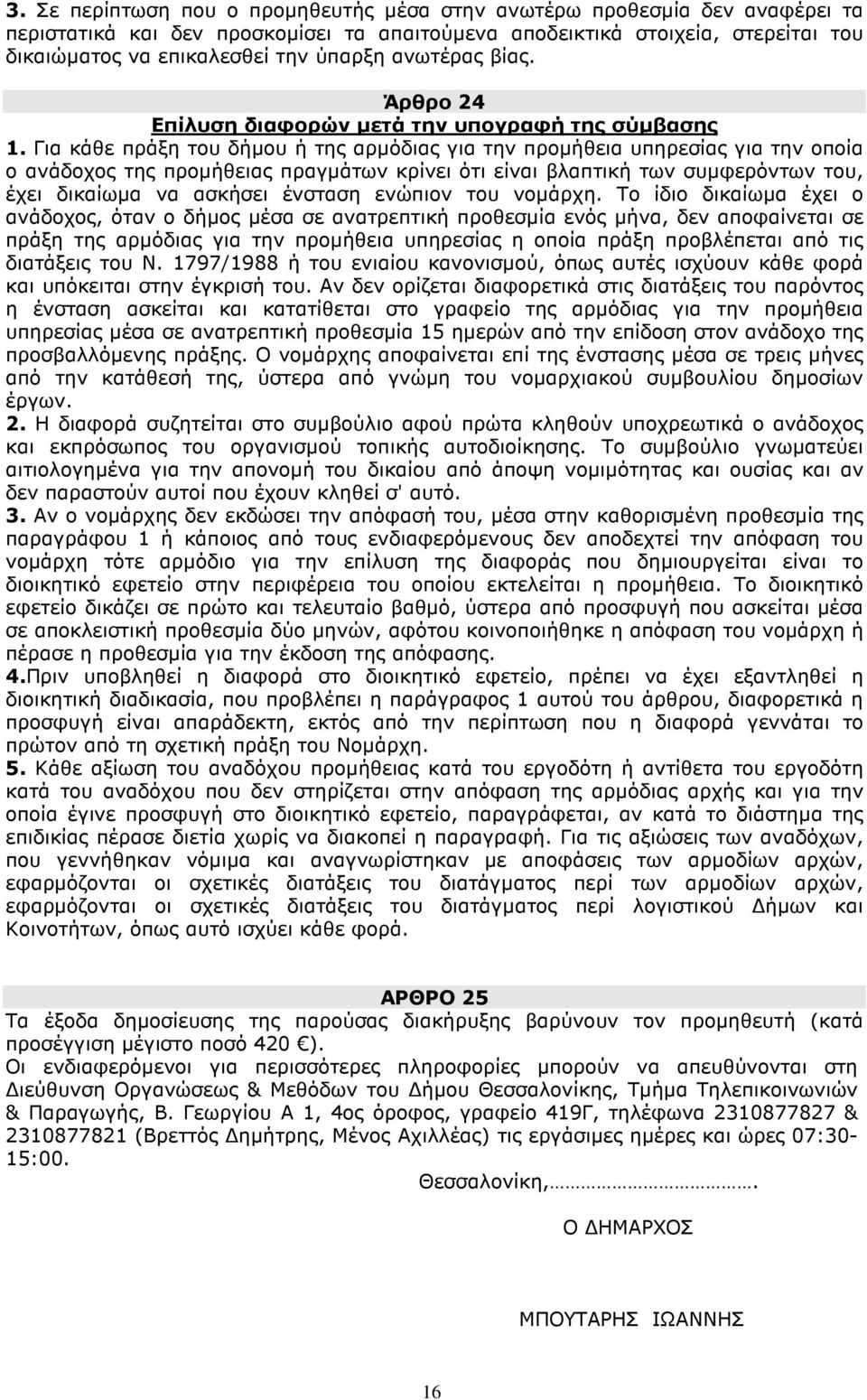 Για κάθε πράξη του δήµου ή της αρµόδιας για την προµήθεια υπηρεσίας για την οποία ο ανάδοχος της προµήθειας πραγµάτων κρίνει ότι είναι βλαπτική των συµφερόντων του, έχει δικαίωµα να ασκήσει ένσταση