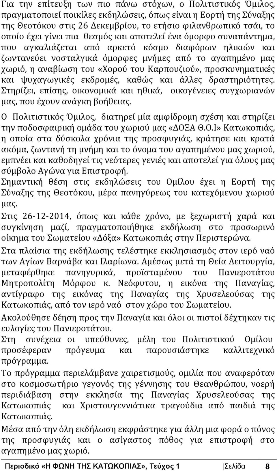 «Χορού του Καρπουζιού», προσκυνηματικές και ψυχαγωγικές εκδρομές, καθώς και άλλες δραστηριότητες. Στηρίζει, επίσης, οικονομικά και ηθικά, οικογένειες συγχωριανών μας, που έχουν ανάγκη βοήθειας.