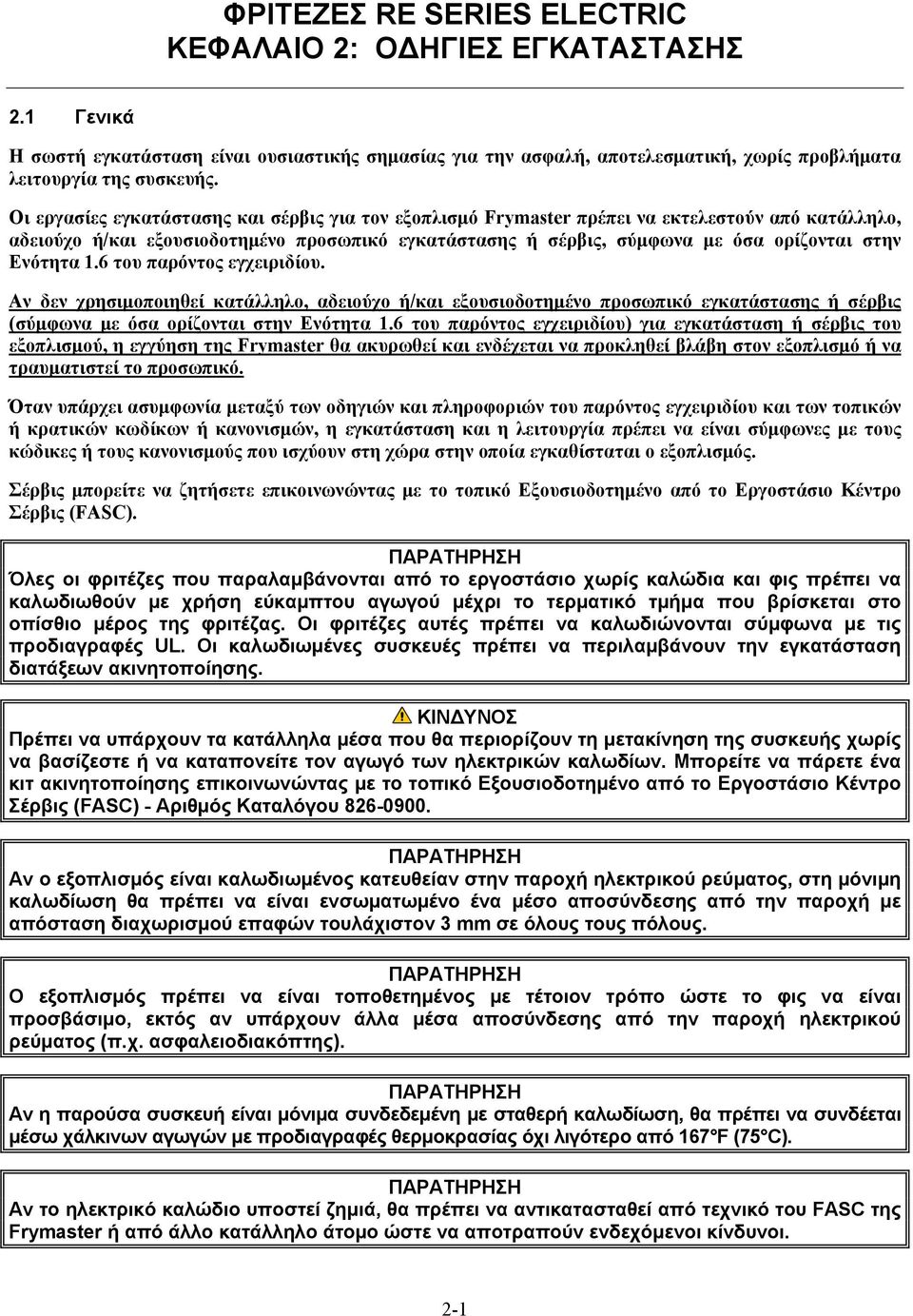 Ενότητα 1.6 του παρόντος εγχειριδίου. Αν δεν χρησιμοποιηθεί κατάλληλο, αδειούχο ή/και εξουσιοδοτημένο προσωπικό εγκατάστασης ή σέρβις (σύμφωνα με όσα ορίζονται στην Ενότητα 1.