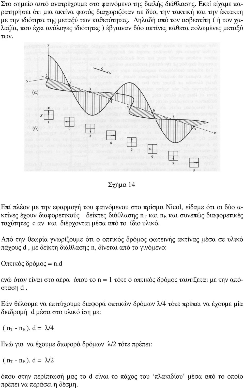 ηλαδή από τον ασβεστίτη ( ή τον χαλαζία, που έχει ανάλογες ιδιότητες ) έβγαιναν δύο ακτίνες κάθετα πολωµένες µεταξύ των.