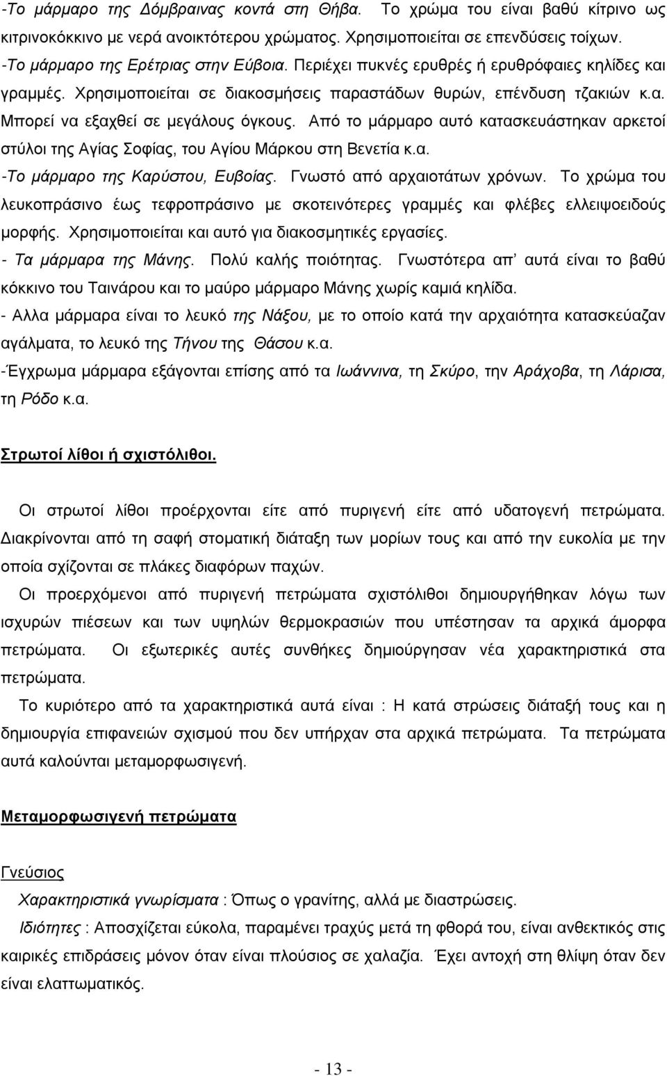 Από το μάρμαρο αυτό κατασκευάστηκαν αρκετοί στύλοι της Αγίας Σοφίας, του Αγίου Μάρκου στη Βενετία κ.α. -Το μάρμαρο της Καρύστου, Ευβοίας. Γνωστό από αρχαιοτάτων χρόνων.