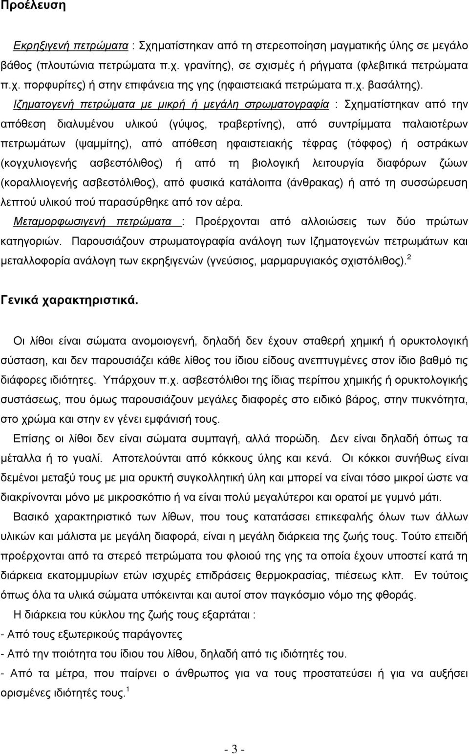 Ιζηματογενή πετρώματα με μικρή ή μεγάλη στρωματογραφία : Σχηματίστηκαν από την απόθεση διαλυμένου υλικού (γύψος, τραβερτίνης), από συντρίμματα παλαιοτέρων πετρωμάτων (ψαμμίτης), από απόθεση