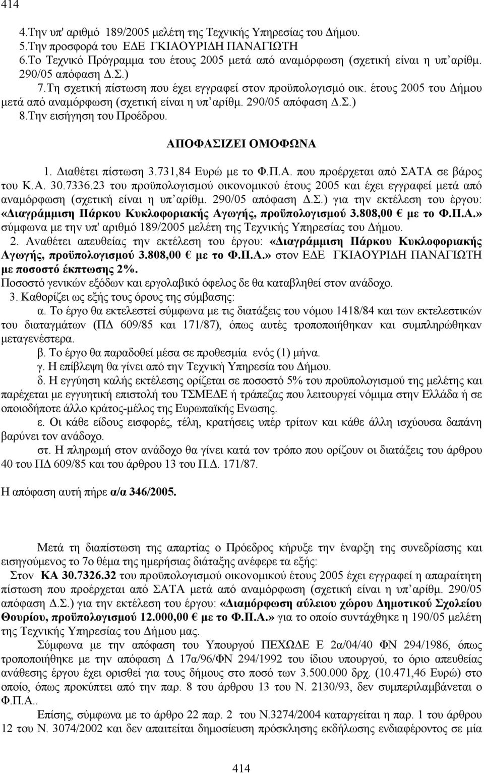 Τηv εισήγηση τoυ Πρoέδρoυ. 1. Διαθέτει πίστωση 3.731,84 Ευρώ με το Φ.Π.Α. που προέρχεται από ΣΑΤΑ σε βάρoς τoυ Κ.Α. 30.7336.