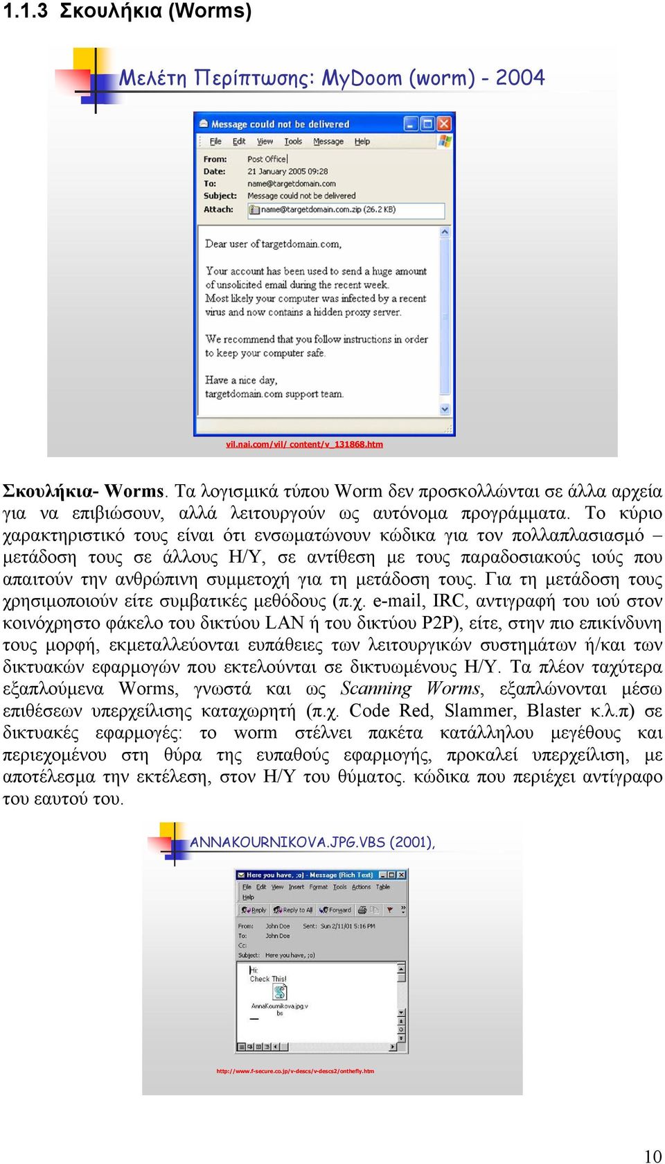 Το κύριο χαρακτηριστικό τους είναι ότι ενσωµατώνουν κώδικα για τον πολλαπλασιασµό µετάδοση τους σε άλλους Η/Υ, σε αντίθεση µε τους παραδοσιακούς ιούς που απαιτούν την ανθρώπινη συµµετοχή για τη