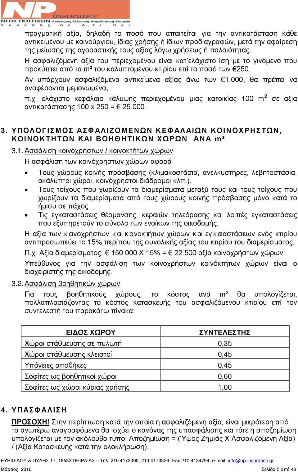 Αν υπάρχουν ασφαλιζόμενα αντικείμενα αξίας άνω των 1.000, θα πρέπει να αναφέρονται μεμονωμένα, π.χ. ελάχιστο κεφάλαιο κάλυψης περιεχομένου μιας κατοικίας 100 m 2 σε αξία αντικατάστασης 100 x 250 = 25.