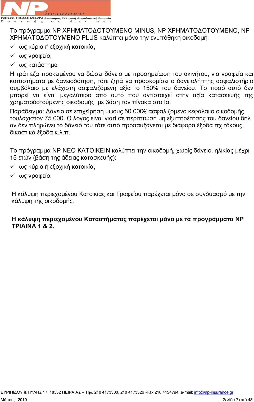δανείου. Το ποσό αυτό δεν μπορεί να είναι μεγαλύτερο από αυτό που αντιστοιχεί στην αξία κατασκευής της χρηματοδοτούμενης οικοδομής, με βάση τον πίνακα στο Ια.