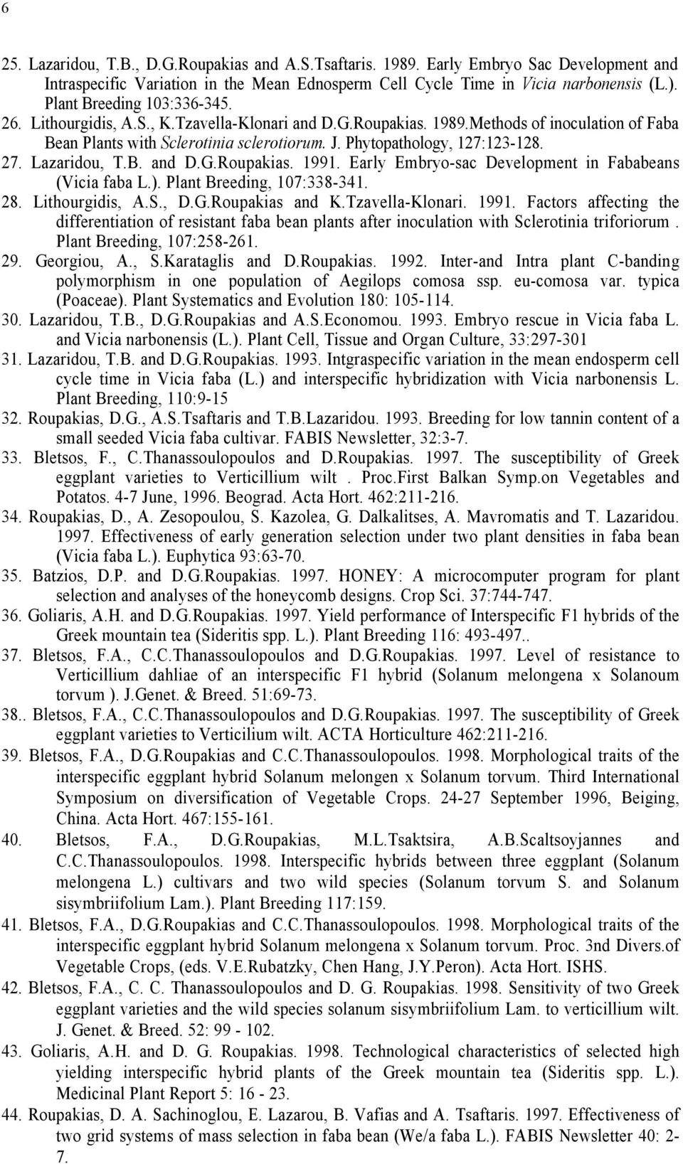 27. Lazaridou, T.B. and D.G.Roupakias. 1991. Early Embryo-sac Development in Fababeans (Vicia faba L.). Plant Breeding, 107:338-341. 28. Lithourgidis, A.S., D.G.Roupakias and K.Tzavella-Klonari. 1991. Factors affecting the differentiation of resistant faba bean plants after inoculation with Sclerotinia triforiorum.