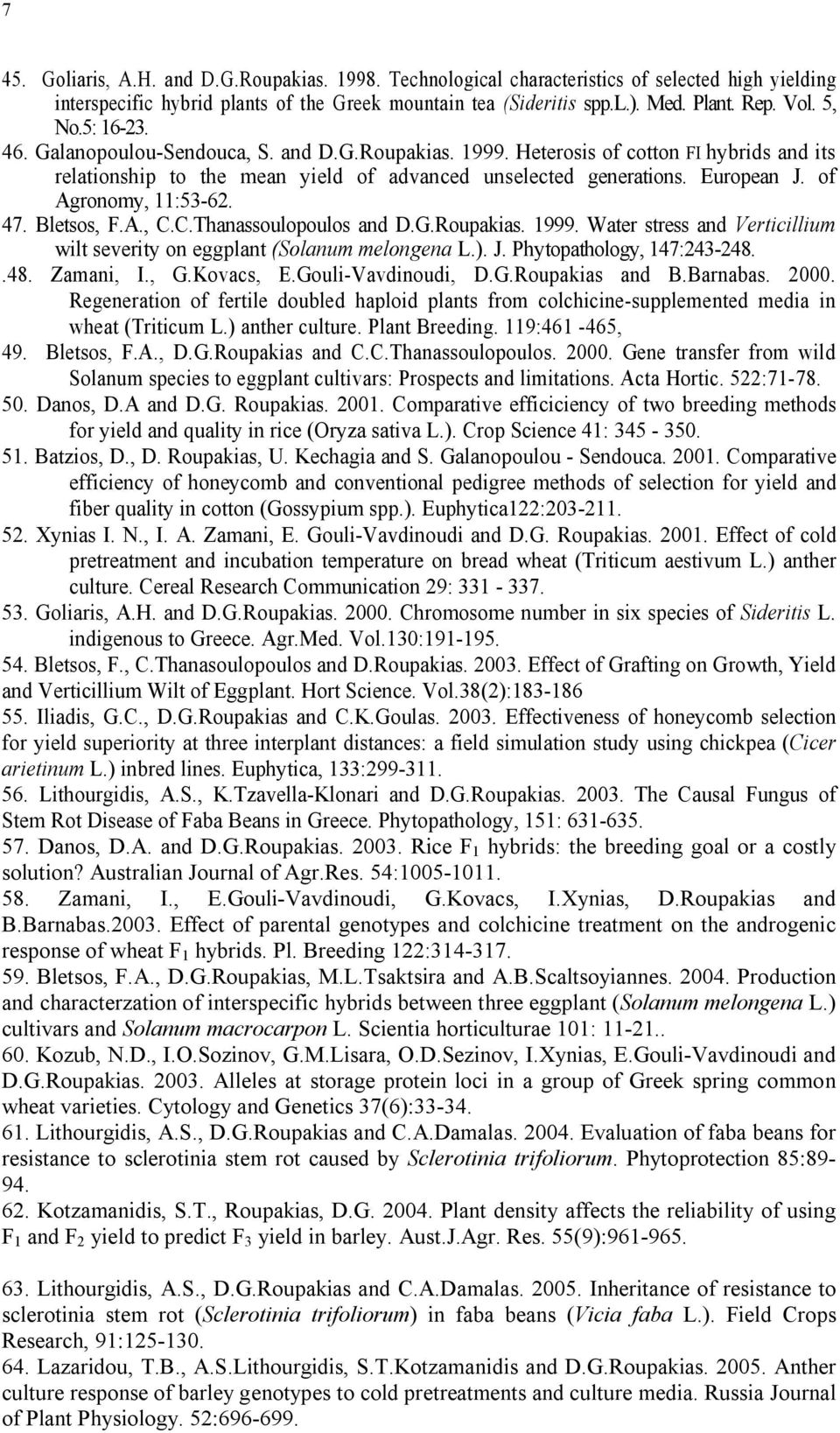 of Agronomy, 11:53-62. 47. Bletsos, F.A., C.C.Thanassoulopoulos and D.G.Roupakias. 1999. Water stress and Verticillium wilt severity on eggplant (Solanum melongena L.). J. Phytopathology, 147:243-248.