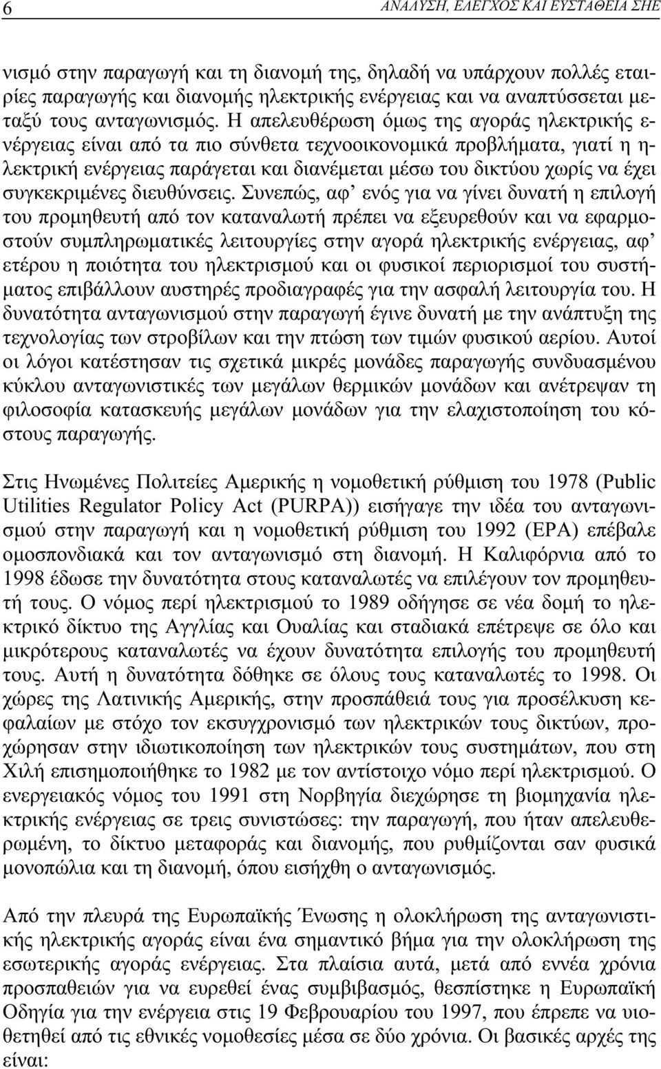 Η απελευθέρωση όμως της αγοράς ηλεκτρικής ε- νέργειας είναι από τα πιο σύνθετα τεχνοοικονομικά προβλήματα, γιατί η η- λεκτρική ενέργειας παράγεται και διανέμεται μέσω του δικτύου χωρίς να έχει