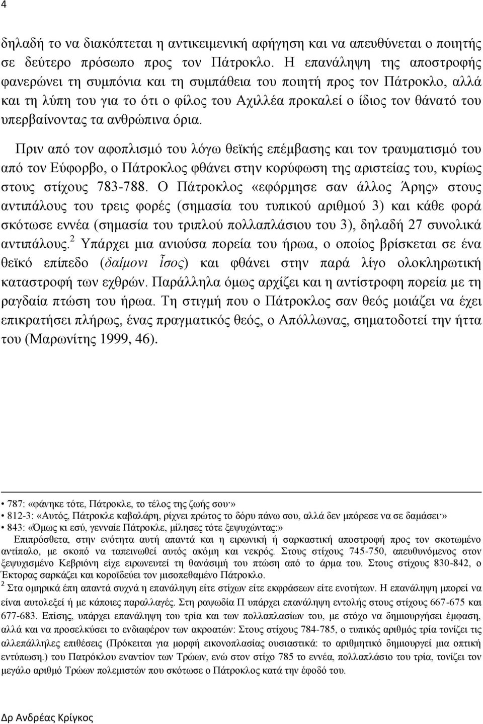 ανθρώπινα όρια. Πριν από τον αφοπλισμό του λόγω θεϊκής επέμβασης και τον τραυματισμό του από τον Εύφορβο, ο Πάτροκλος φθάνει στην κορύφωση της αριστείας του, κυρίως στους στίχους 783-788.