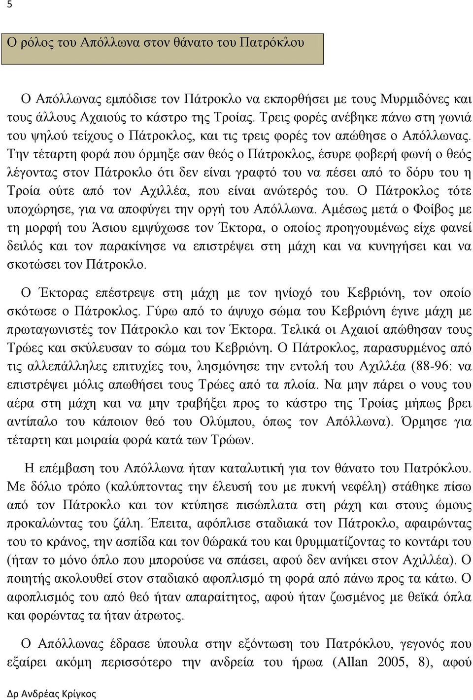 Την τέταρτη φορά που όρμηξε σαν θεός ο Πάτροκλος, έσυρε φοβερή φωνή ο θεός λέγοντας στον Πάτροκλο ότι δεν είναι γραφτό του να πέσει από το δόρυ του η Τροία ούτε από τον Αχιλλέα, που είναι ανώτερός