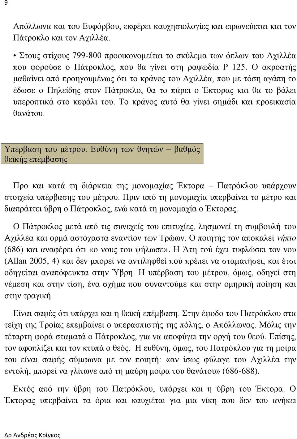 Ο ακροατής μαθαίνει από προηγουμένως ότι το κράνος του Αχιλλέα, που με τόση αγάπη το έδωσε ο Πηλείδης στον Πάτροκλο, θα το πάρει ο Έκτορας και θα το βάλει υπεροπτικά στο κεφάλι του.