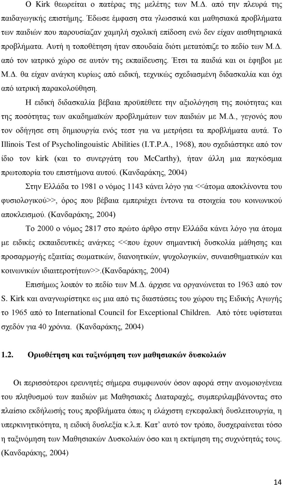 Αυτή η τοποθέτηση ήταν σπουδαία διότι μετατόπιζε το πεδίο των Μ.Δ. από τον ιατρικό χώρο σε αυτόν της εκπαίδευσης. Έτσι τα παιδιά και οι έφηβοι με Μ.Δ. θα είχαν ανάγκη κυρίως από ειδική, τεχνικώς σχεδιασμένη διδασκαλία και όχι από ιατρική παρακολούθηση.