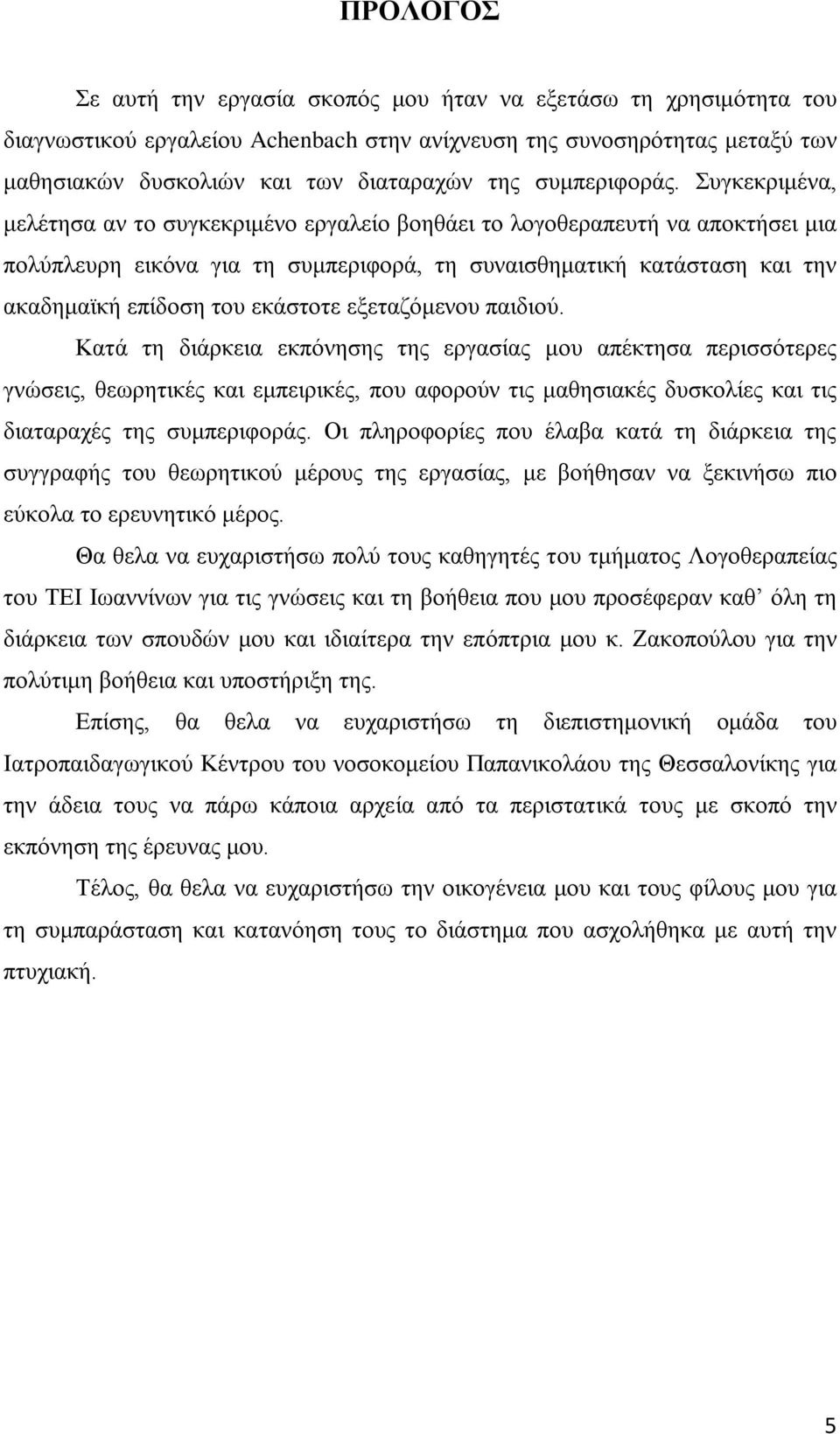 Συγκεκριμένα, μελέτησα αν το συγκεκριμένο εργαλείο βοηθάει το λογοθεραπευτή να αποκτήσει μια πολύπλευρη εικόνα για τη συμπεριφορά, τη συναισθηματική κατάσταση και την ακαδημαϊκή επίδοση του εκάστοτε