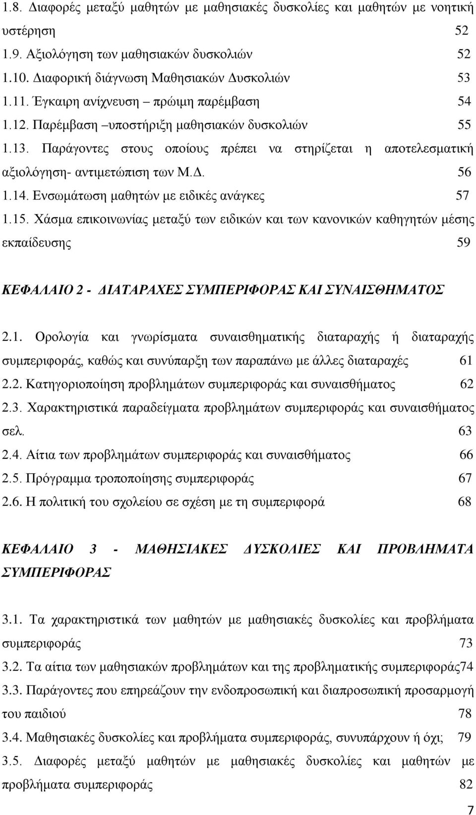 Ενσωμάτωση μαθητών με ειδικές ανάγκες 57 1.15. Χάσμα επικοινωνίας μεταξύ των ειδικών και των κανονικών καθηγητών μέσης εκπαίδευσης 59 ΚΕΦΑΛΑΙΟ 2 - ΔΙΑΤΑΡΑΧΕΣ ΣΥΜΠΕΡΙΦΟΡΑΣ ΚΑΙ ΣΥΝΑΙΣΘΗΜΑΤΟΣ 2.1. Ορολογία και γνωρίσματα συναισθηματικής διαταραχής ή διαταραχής συμπεριφοράς, καθώς και συνύπαρξη των παραπάνω με άλλες διαταραχές 61 2.